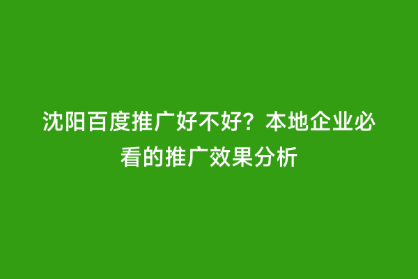 沈阳百度推广好不好？本地企业必看的推广效果分析
