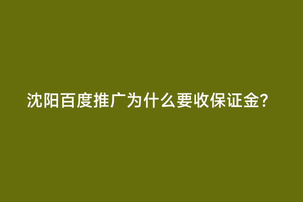 沈阳百度推广为什么要收保证金？