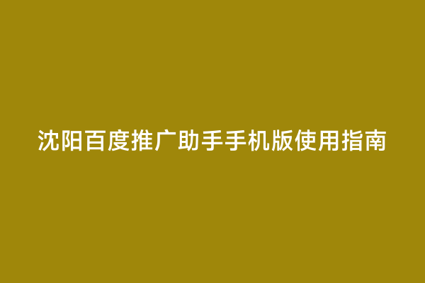 沈阳百度推广助手手机版使用指南