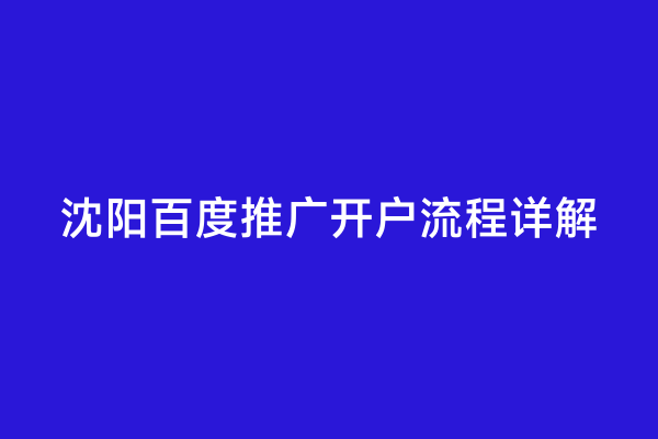 沈阳百度推广开户流程详解