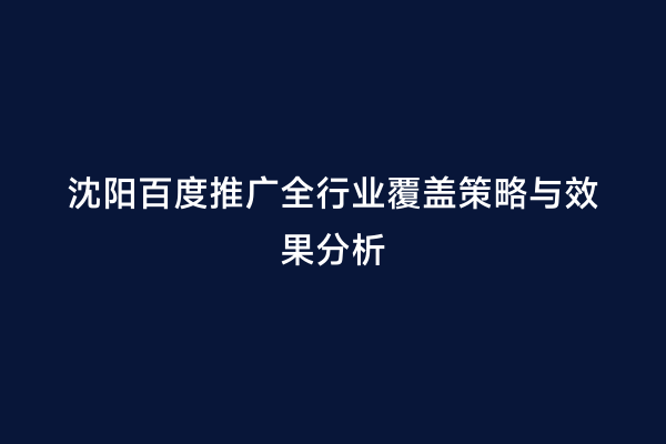 沈阳百度推广全行业覆盖策略与效果分析