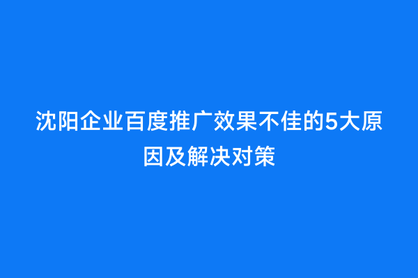 沈阳企业百度推广效果不佳的5大原因及解决对策