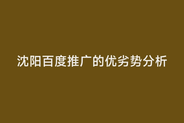 沈阳百度推广的优劣势分析