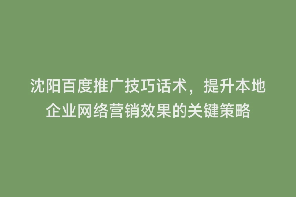沈阳百度推广技巧话术，提升本地企业网络营销效果的关键策略