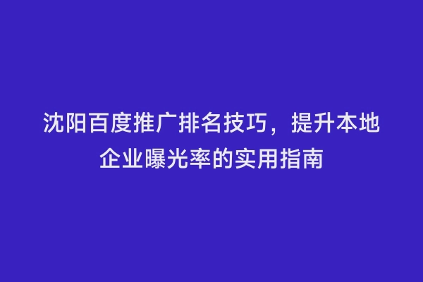 沈阳百度推广排名技巧，提升本地企业曝光率的实用指南