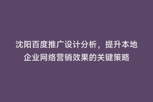 沈阳百度推广设计分析，提升本地企业网络营销效果的关键策略