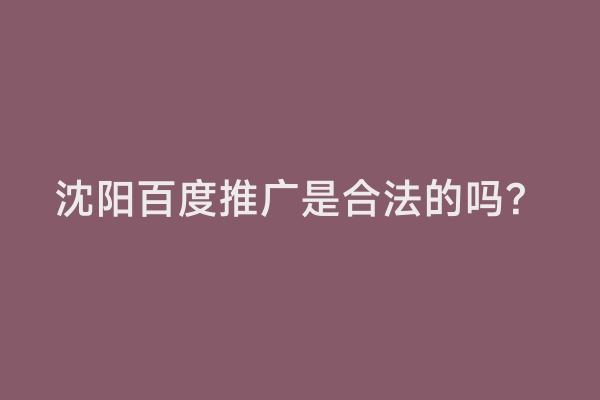 沈阳百度推广是合法的吗？