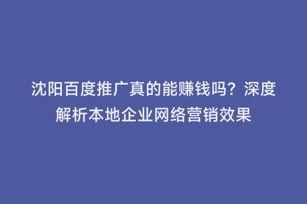 沈阳百度推广真的能赚钱吗？深度解析本地企业网络营销效果