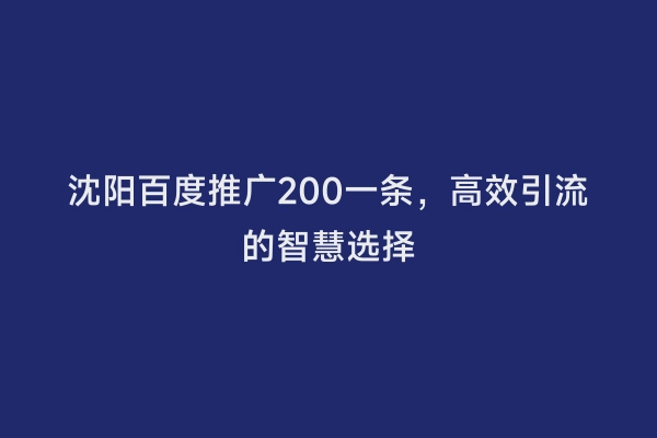 沈阳百度推广200一条，高效引流的智慧选择