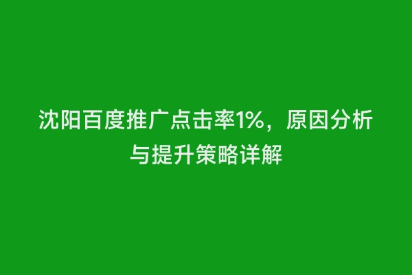 沈阳百度推广点击率1%，原因分析与提升策略详解
