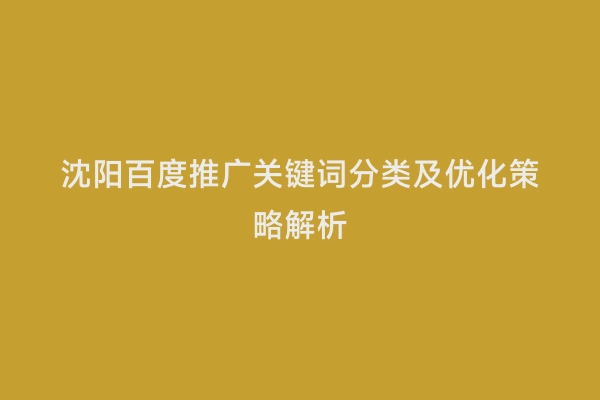 沈阳百度推广关键词分类及优化策略解析